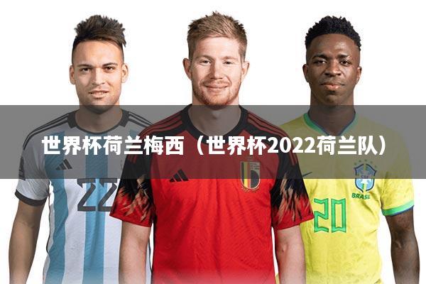 世界杯荷兰梅西（世界杯2022荷兰队）