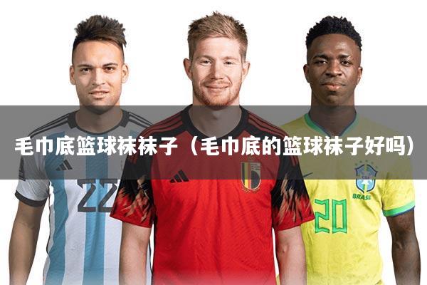 毛巾底篮球袜袜子（毛巾底的篮球袜子好吗）