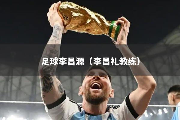 足球李昌源（李昌礼教练）